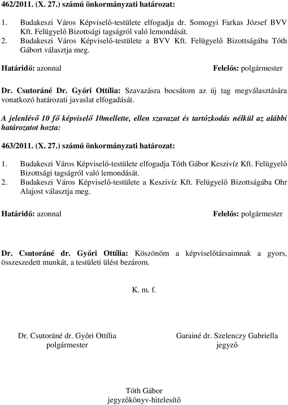 Gyıri Ottília: Szavazásra bocsátom az új tag megválasztására vonatkozó határozati javaslat elfogadását. 463/2011. (X. 27.) számú önkormányzati határozat: 1.