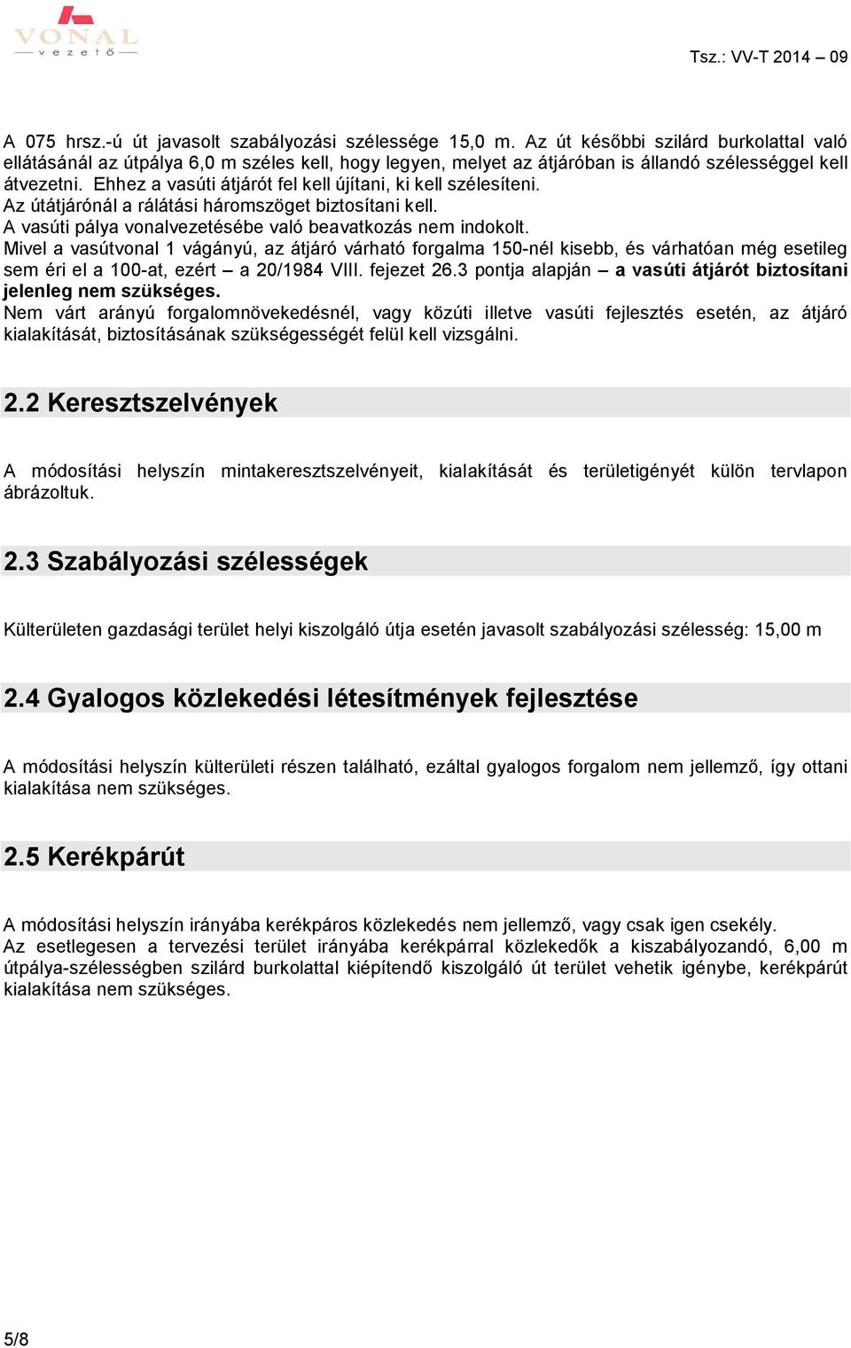 Ehhez a vasúti átjárót fel kell újítani, ki kell szélesíteni. Az útátjárónál a rálátási háromszöget biztosítani kell. A vasúti pálya vonalvezetésébe való beavatkozás nem indokolt.