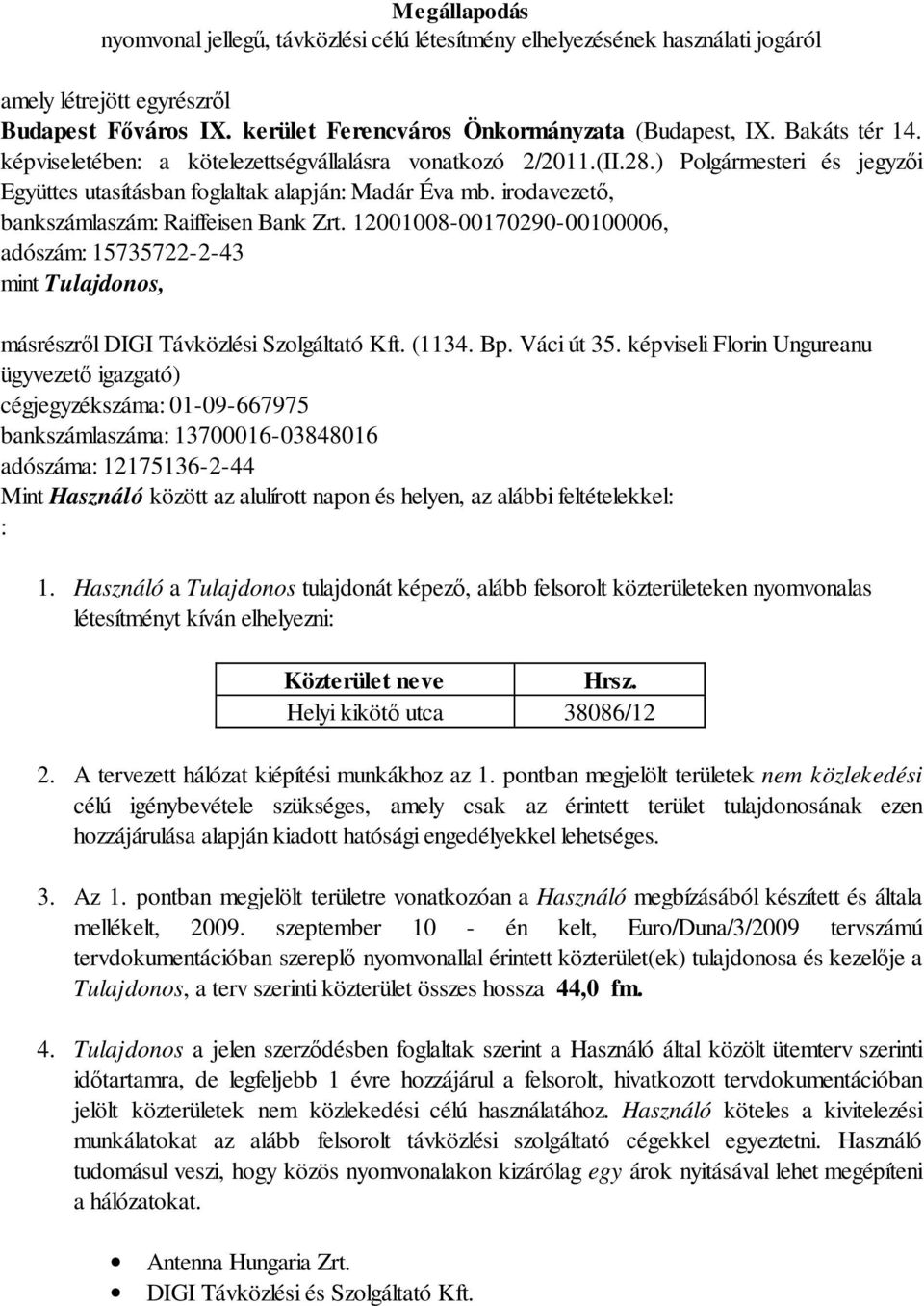 irodavezető, bankszámlaszám: Raiffeisen Bank Zrt. 12001008-00170290-00100006, adószám: 15735722-2-43 mint Tulajdonos, másrészről DIGI Távközlési Szolgáltató Kft. (1134. Bp. Váci út 35.