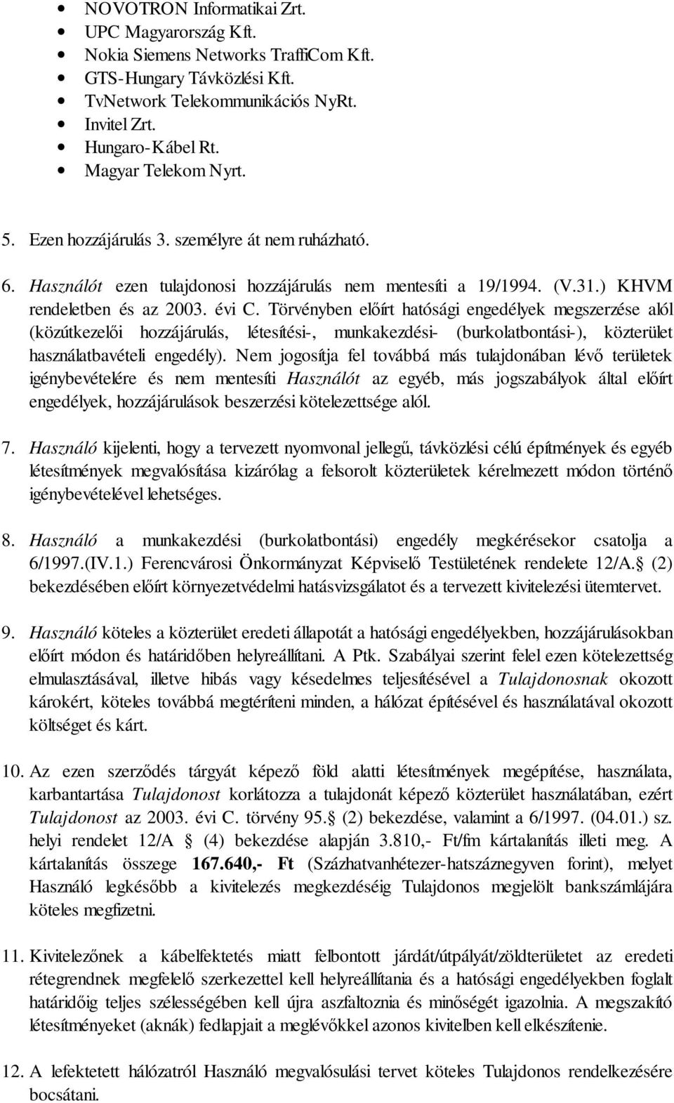 Törvényben előírt hatósági engedélyek megszerzése alól (közútkezelői hozzájárulás, létesítési-, munkakezdési- (burkolatbontási-), közterület használatbavételi engedély).