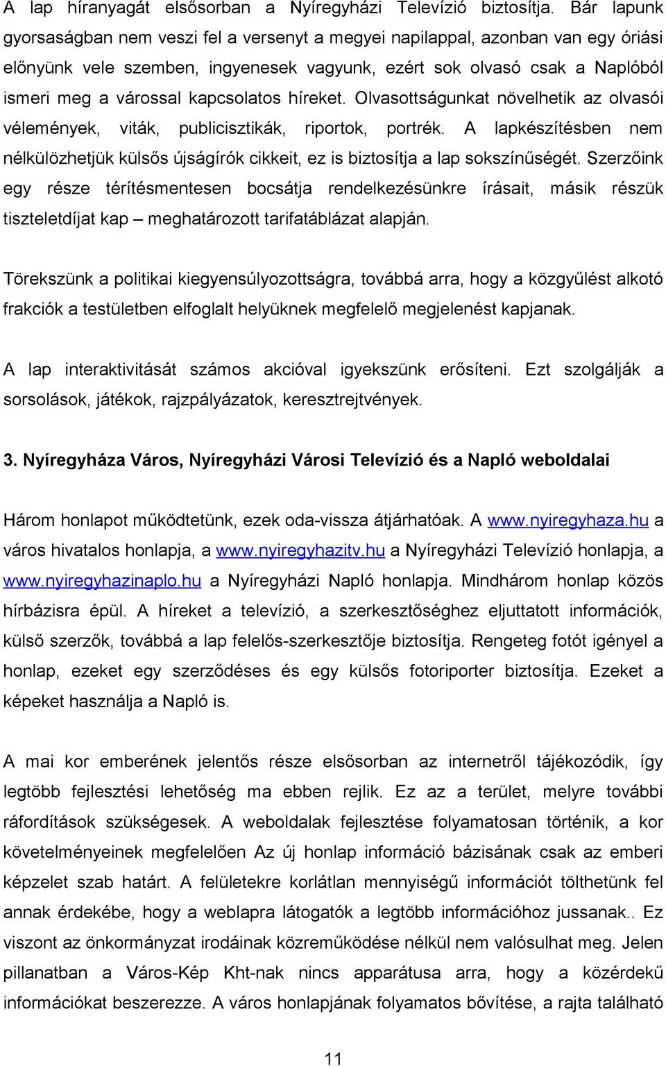 kapcsolatos híreket. Olvasottságunkat növelhetik az olvasói vélemények, viták, publicisztikák, riportok, portrék.