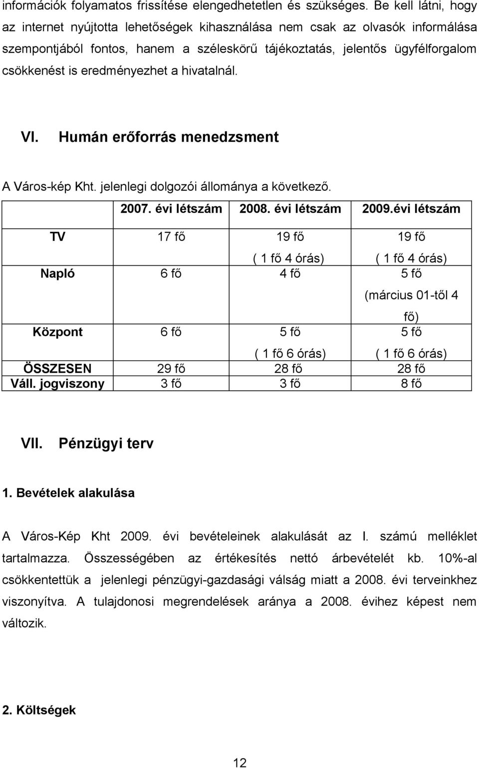 eredményezhet a hivatalnál. VI. Humán erőforrás menedzsment A Város-kép Kht. jelenlegi dolgozói állománya a következő. 2007. évi létszám 2008. évi létszám 2009.