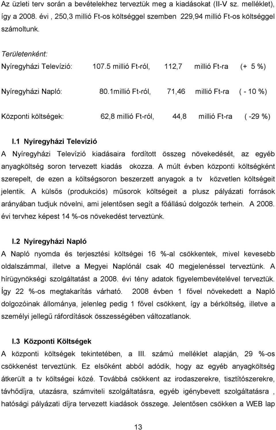 1millió Ft-ról, 71,46 millió Ft-ra ( - 10 %) Központi költségek: 62,8 millió Ft-ról, 44,8 millió Ft-ra ( -29 %) I.