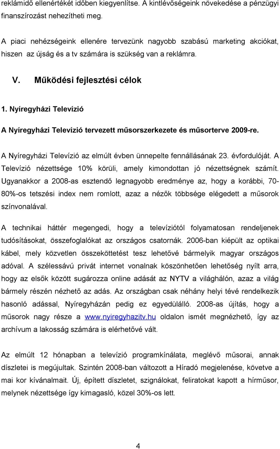 Nyíregyházi Televízió A Nyíregyházi Televízió tervezett műsorszerkezete és műsorterve 2009-re. A Nyíregyházi Televízió az elmúlt évben ünnepelte fennállásának 23. évfordulóját.