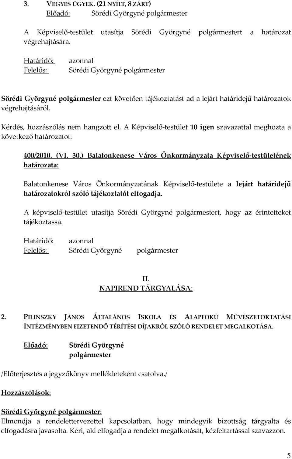 ) Balatonkenese Város Önkormányzata Képviselő-testületének Balatonkenese Város Önkormányzatának Képviselő-testülete a lejárt határidejű határozatokról szóló tájékoztatót elfogadja.