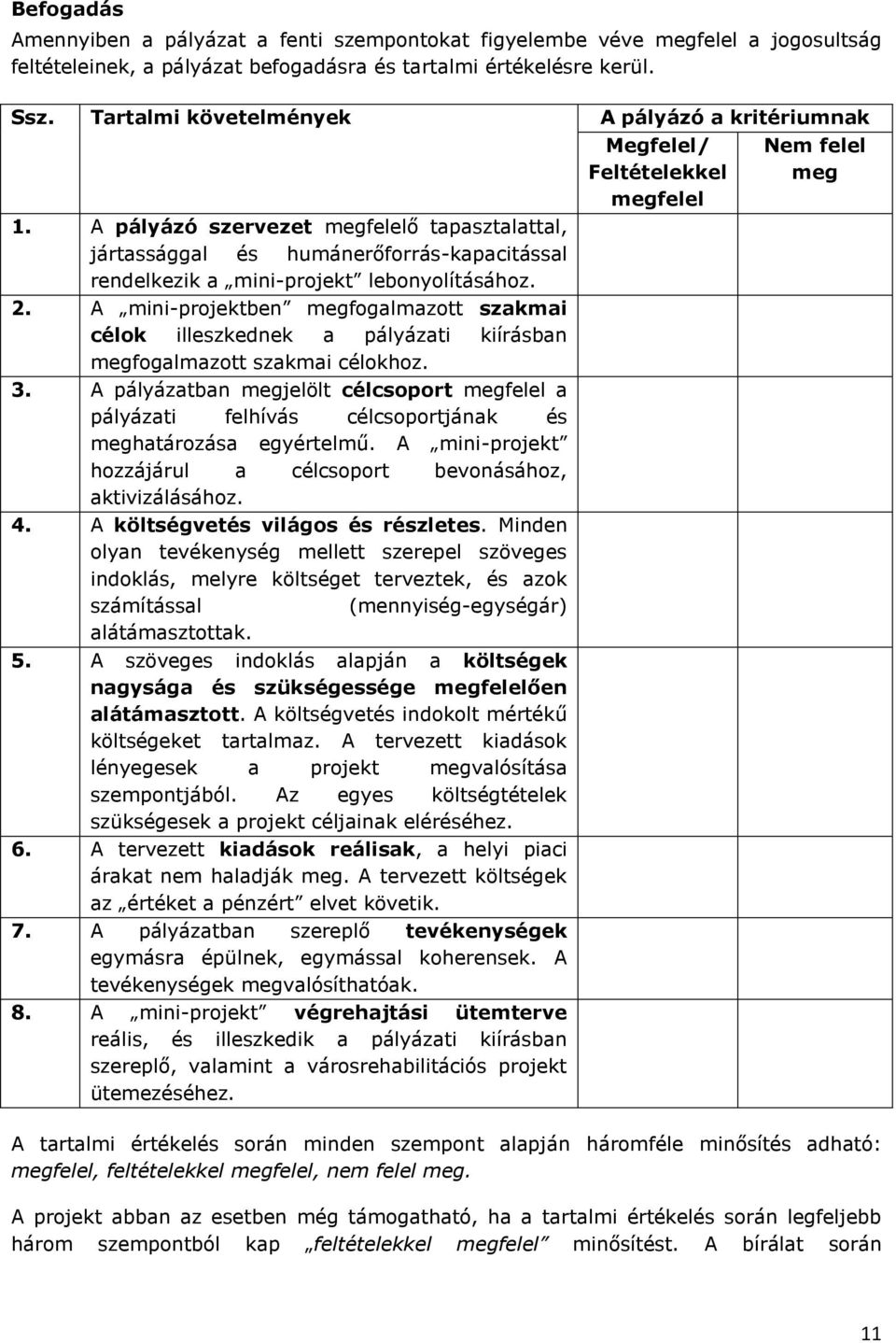 A mini-projektben megfogalmazott szakmai célok illeszkednek a pályázati kiírásban megfogalmazott szakmai célokhoz. 3.