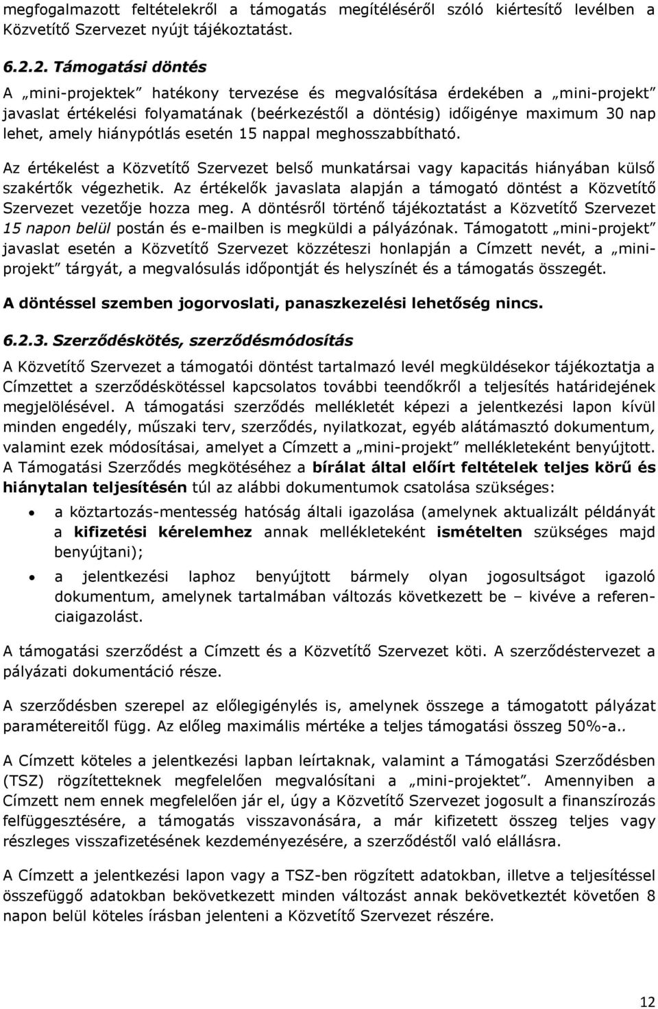 hiánypótlás esetén 15 nappal meghosszabbítható. Az értékelést a Közvetítő Szervezet belső munkatársai vagy kapacitás hiányában külső szakértők végezhetik.