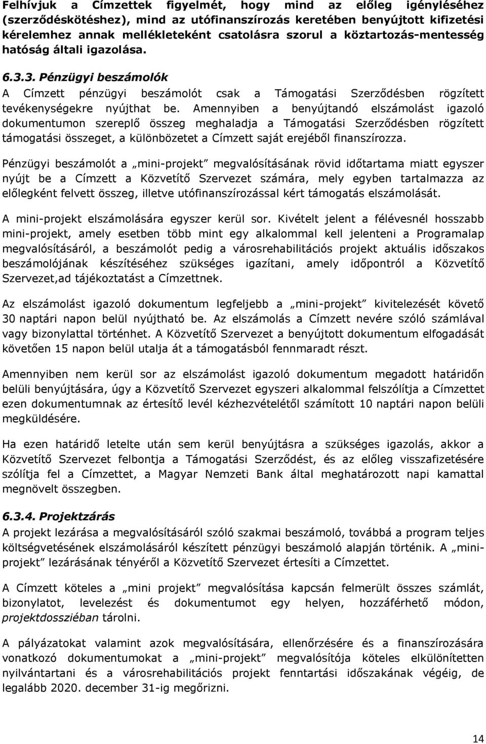 Amennyiben a benyújtandó elszámolást igazoló dokumentumon szereplő összeg meghaladja a Támogatási Szerződésben rögzített támogatási összeget, a különbözetet a Címzett saját erejéből finanszírozza.