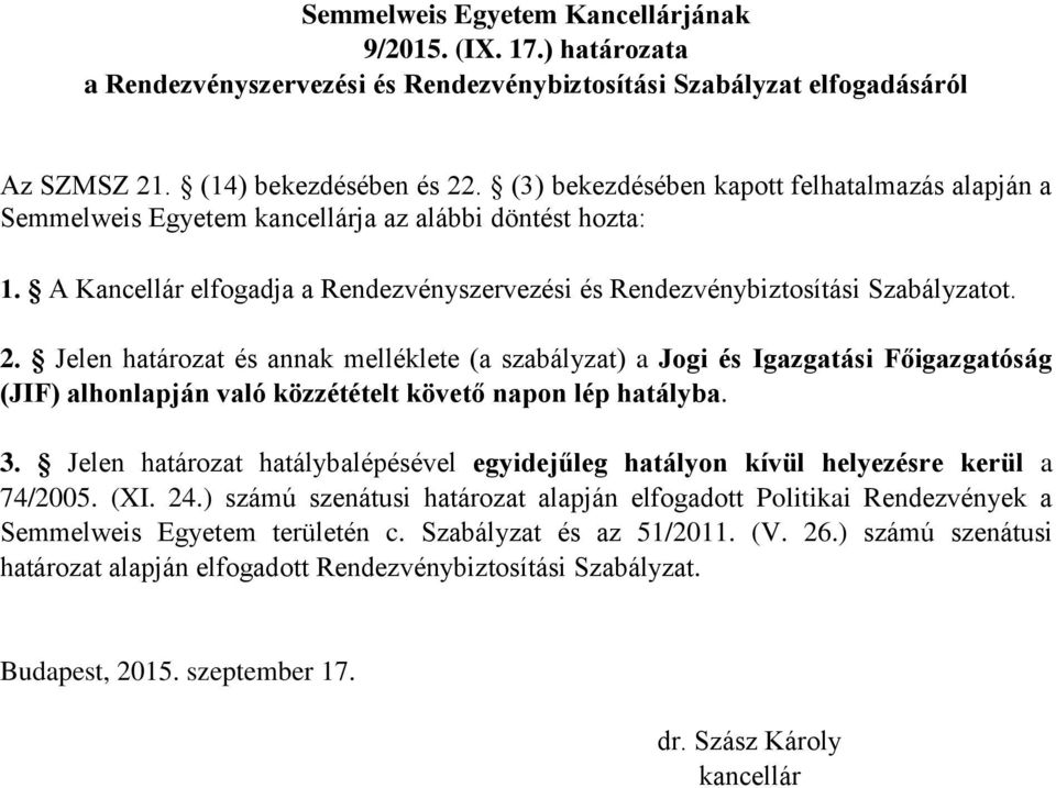 Jelen határozat és annak melléklete (a szabályzat) a Jogi és Igazgatási Főigazgatóság (JIF) alhonlapján való közzétételt követő napon lép hatályba. 3.