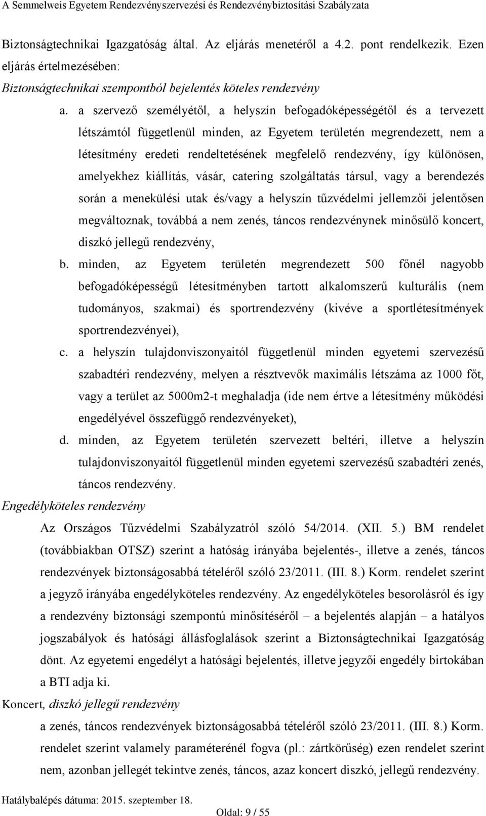 rendezvény, így különösen, amelyekhez kiállítás, vásár, catering szolgáltatás társul, vagy a berendezés során a menekülési utak és/vagy a helyszín tűzvédelmi jellemzői jelentősen megváltoznak,
