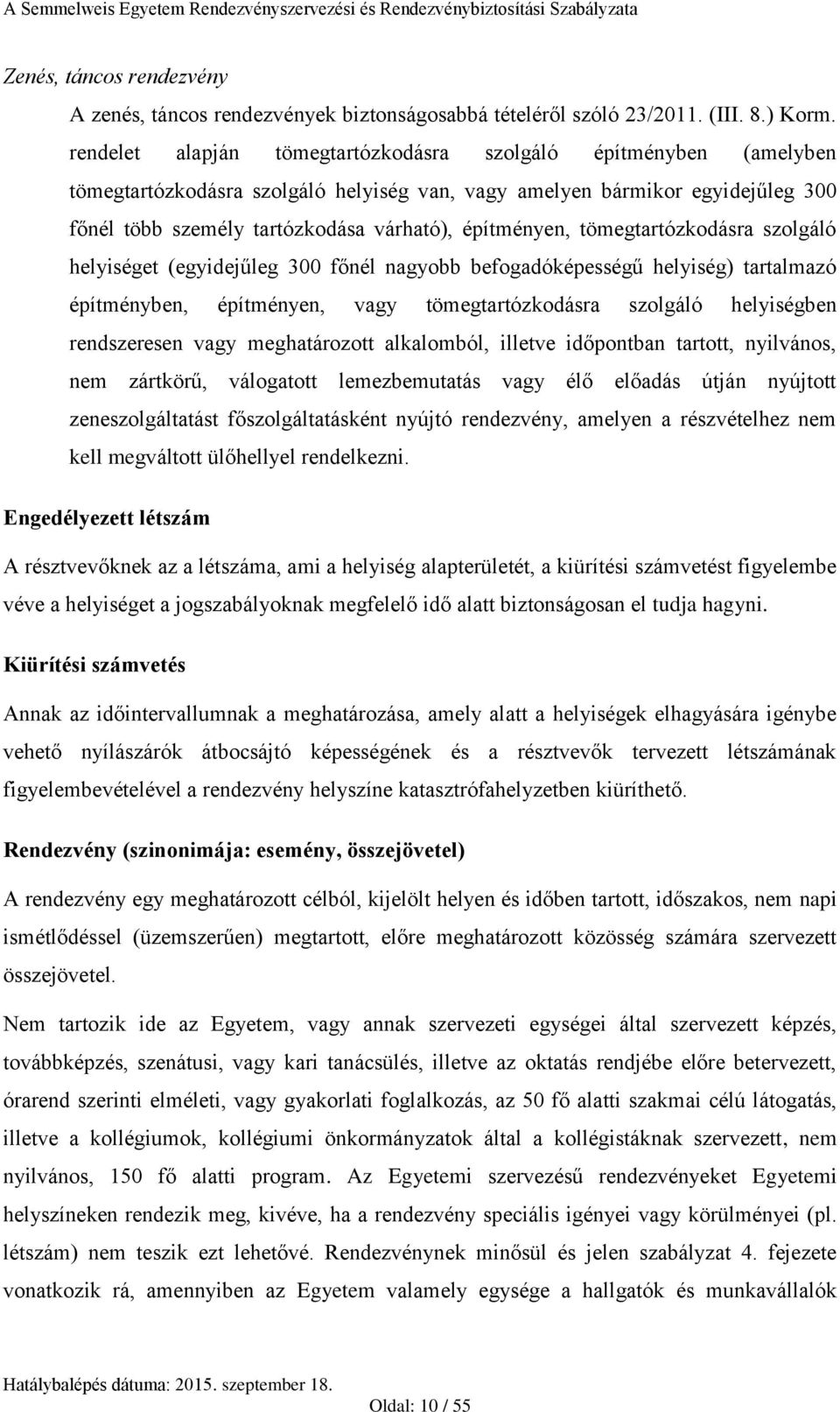 építményen, tömegtartózkodásra szolgáló helyiséget (egyidejűleg 300 főnél nagyobb befogadóképességű helyiség) tartalmazó építményben, építményen, vagy tömegtartózkodásra szolgáló helyiségben