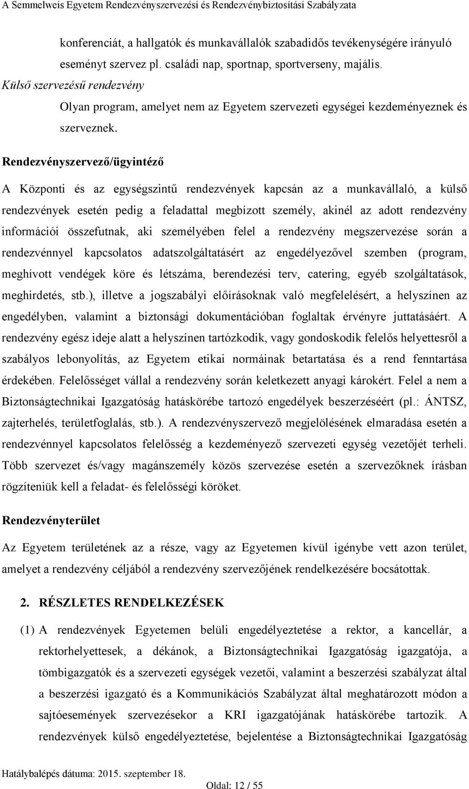 Rendezvényszervező/ügyintéző A Központi és az egységszintű rendezvények kapcsán az a munkavállaló, a külső rendezvények esetén pedig a feladattal megbízott személy, akinél az adott rendezvény