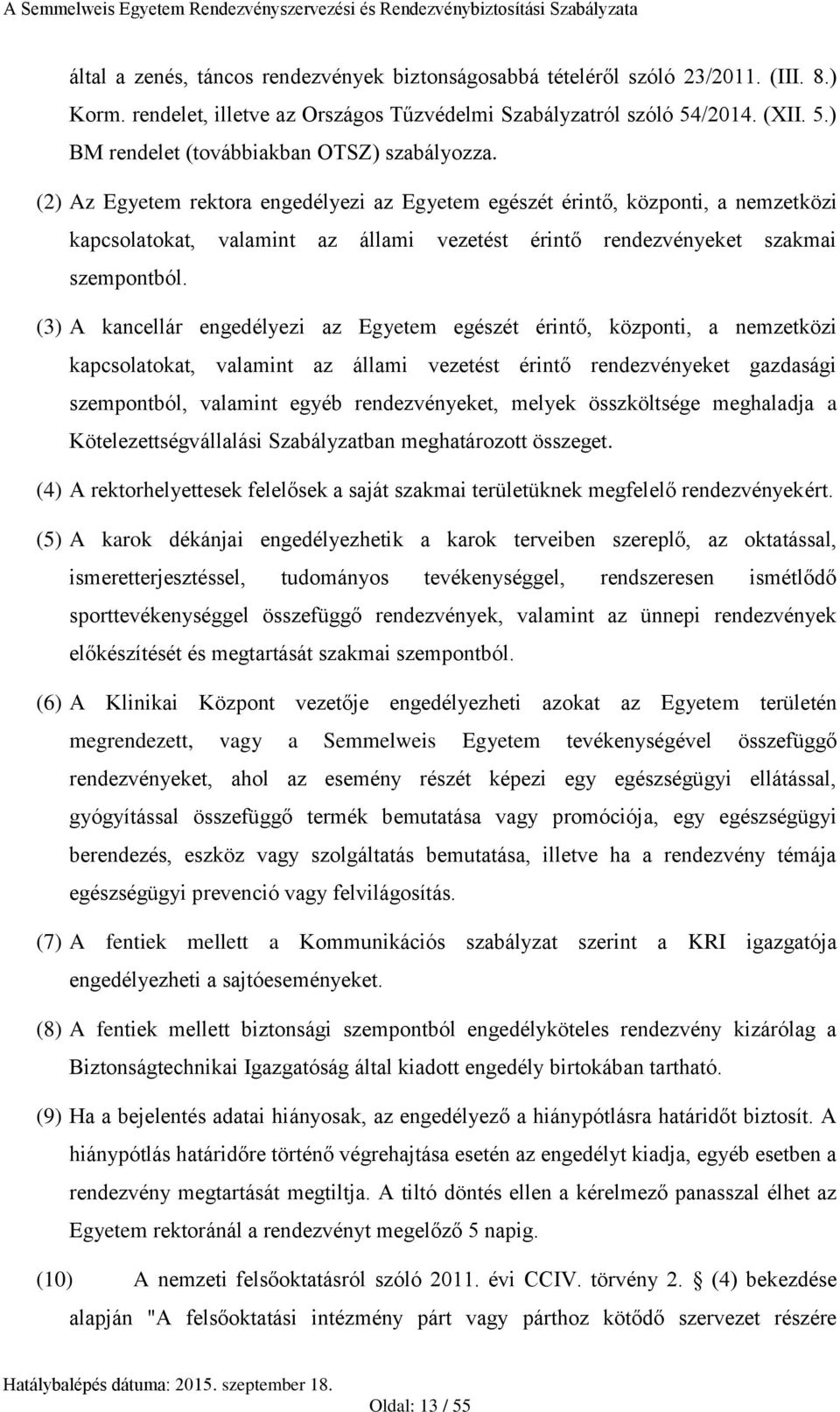 (2) Az Egyetem rektora engedélyezi az Egyetem egészét érintő, központi, a nemzetközi kapcsolatokat, valamint az állami vezetést érintő rendezvényeket szakmai szempontból.