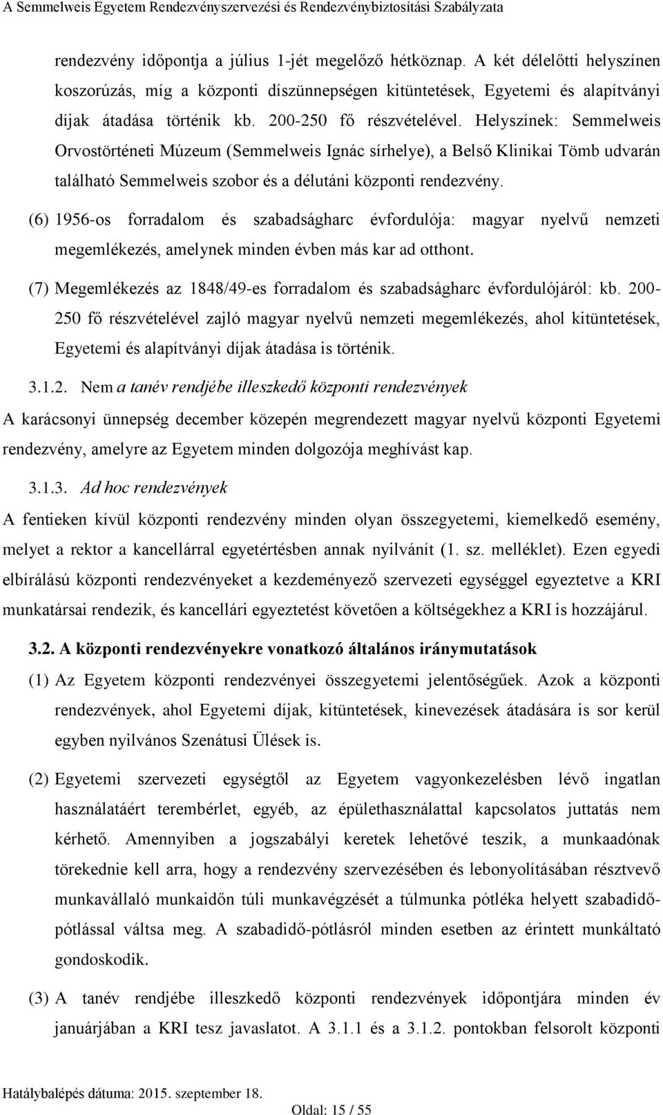 (6) 1956-os forradalom és szabadságharc évfordulója: magyar nyelvű nemzeti megemlékezés, amelynek minden évben más kar ad otthont.