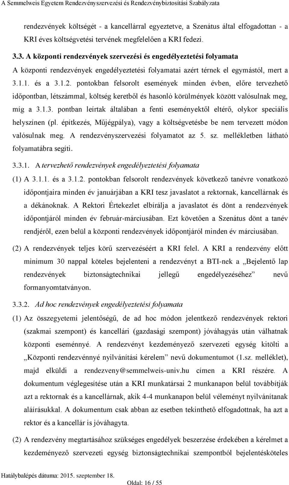 pontokban felsorolt események minden évben, előre tervezhető időpontban, létszámmal, költség keretből és hasonló körülmények között valósulnak meg, míg a 3.