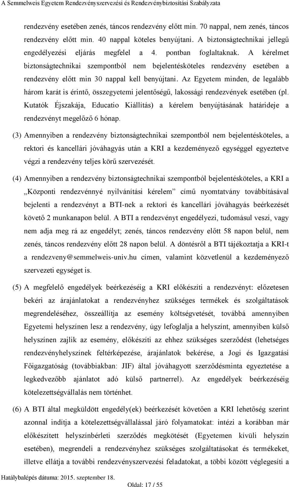 A kérelmet biztonságtechnikai szempontból nem bejelentésköteles rendezvény esetében a rendezvény előtt min 30 nappal kell benyújtani.