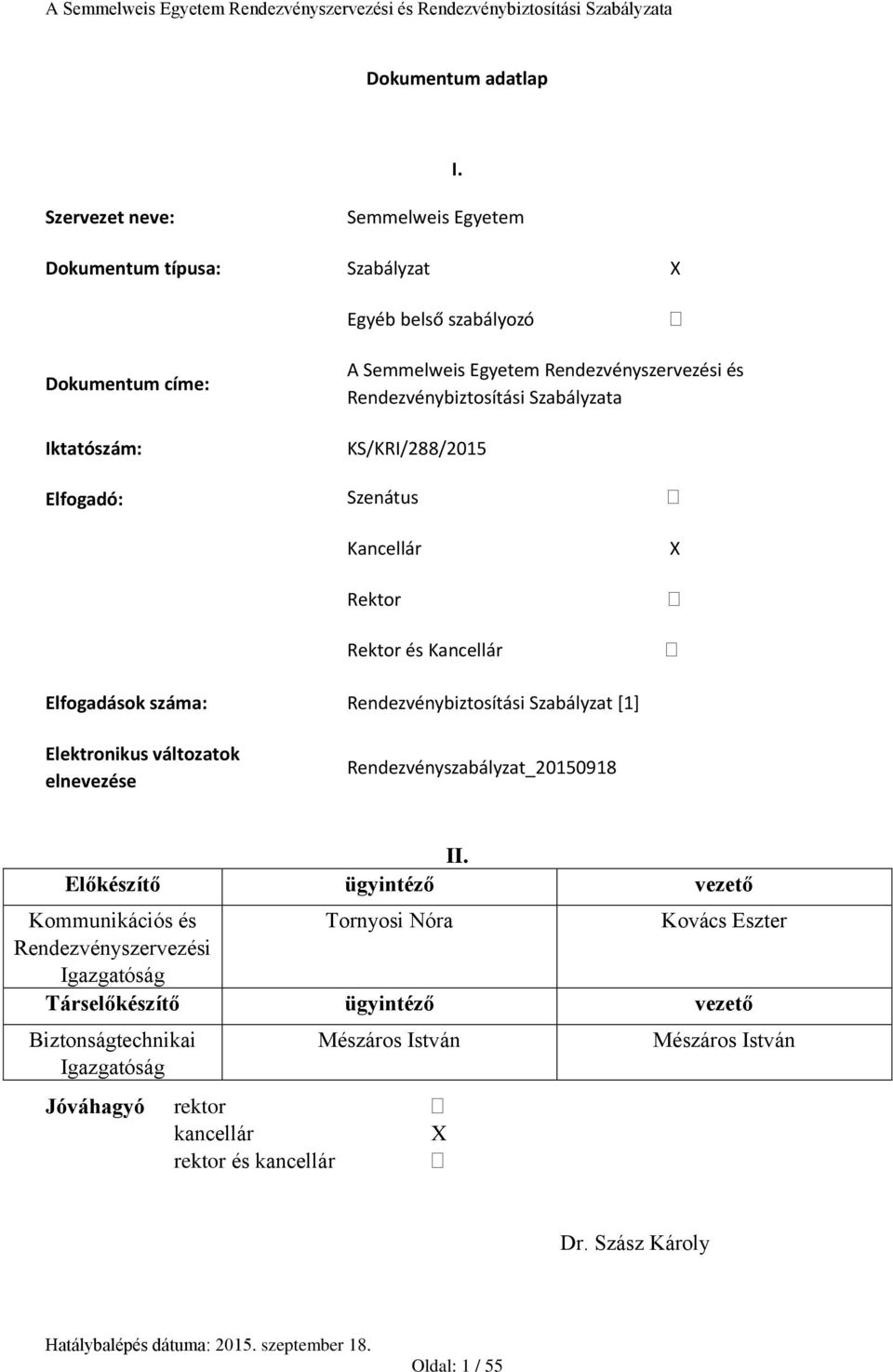 Rendezvénybiztosítási Szabályzata KS/KRI/288/2015 Elfogadó: Szenátus Kancellár Rektor Rektor és Kancellár X Elfogadások száma: Rendezvénybiztosítási Szabályzat [1]