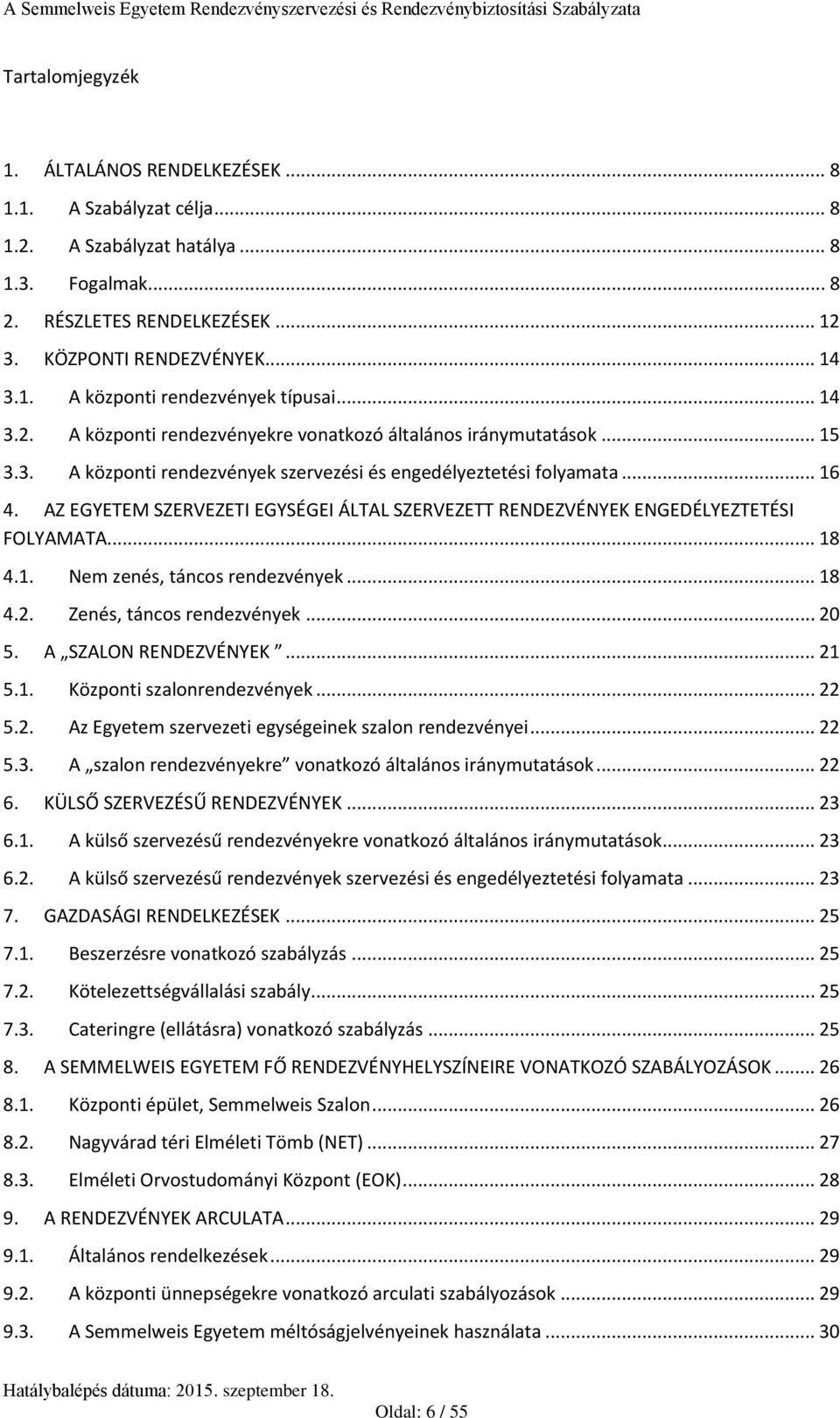 AZ EGYETEM SZERVEZETI EGYSÉGEI ÁLTAL SZERVEZETT RENDEZVÉNYEK ENGEDÉLYEZTETÉSI FOLYAMATA... 18 4.1. Nem zenés, táncos rendezvények... 18 4.2. Zenés, táncos rendezvények... 20 5. A SZALON RENDEZVÉNYEK.