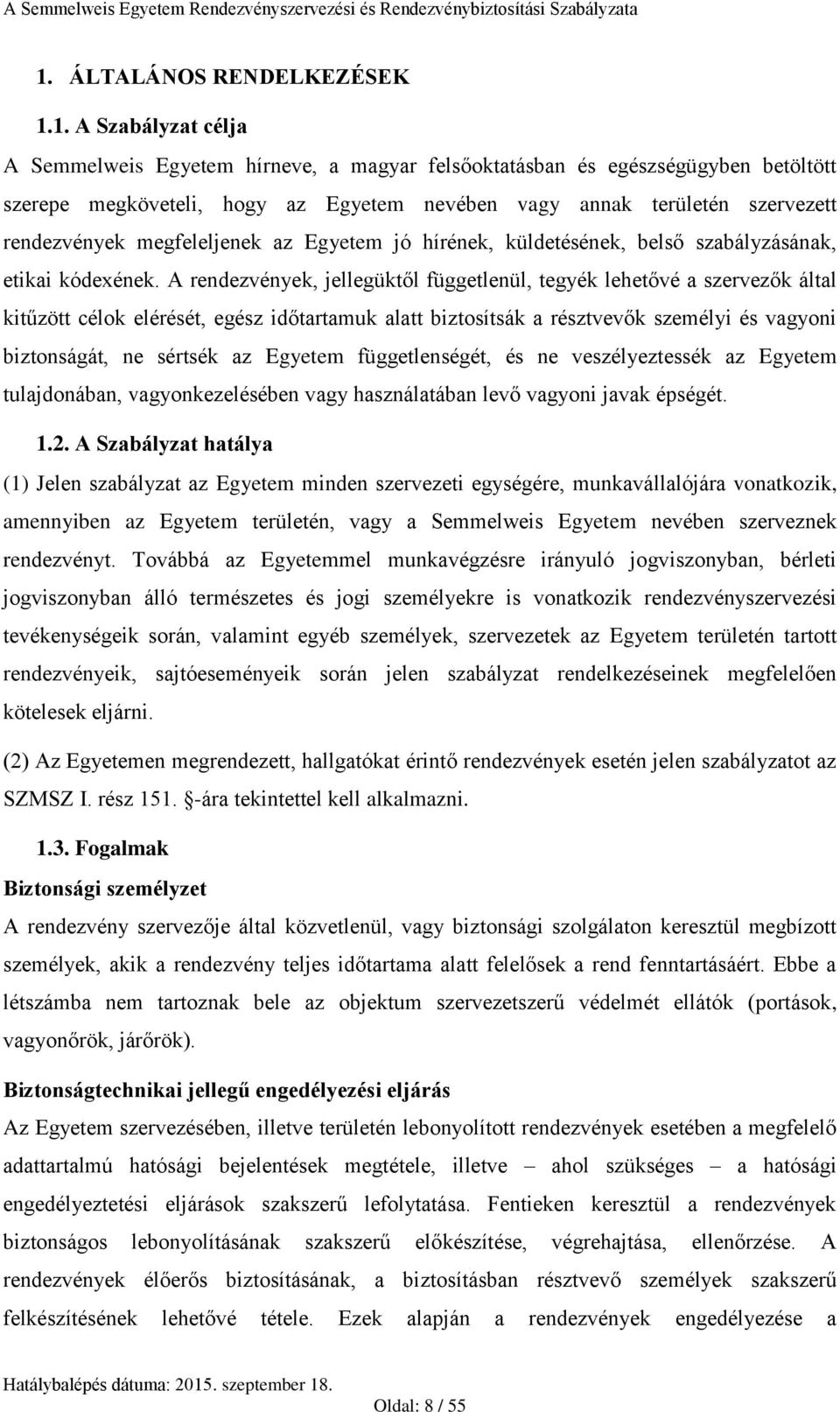 A rendezvények, jellegüktől függetlenül, tegyék lehetővé a szervezők által kitűzött célok elérését, egész időtartamuk alatt biztosítsák a résztvevők személyi és vagyoni biztonságát, ne sértsék az