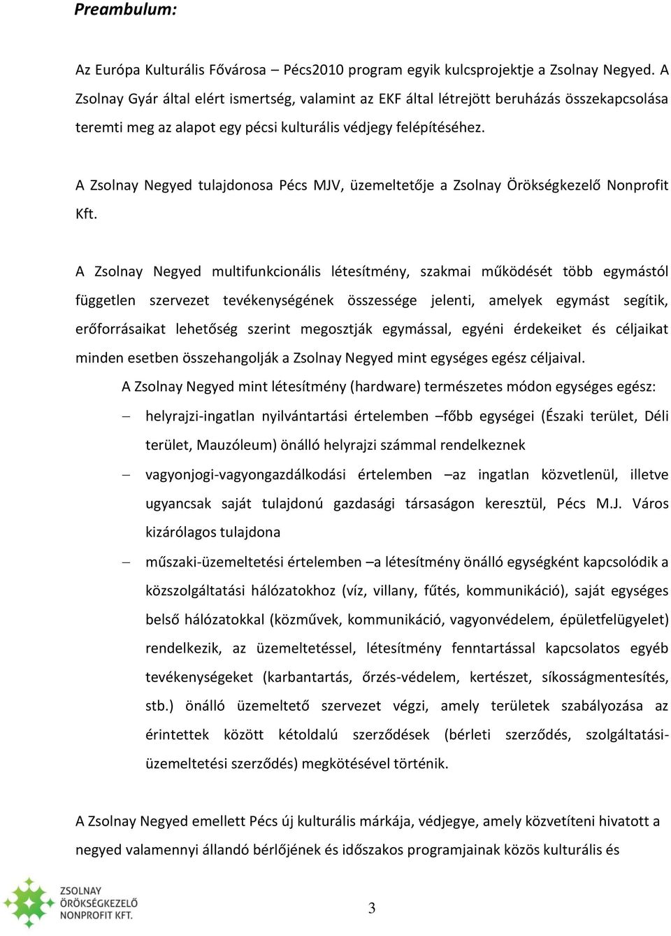 A Zsolnay Negyed tulajdonosa Pécs MJV, üzemeltetője a Zsolnay Örökségkezelő Nonprofit Kft.