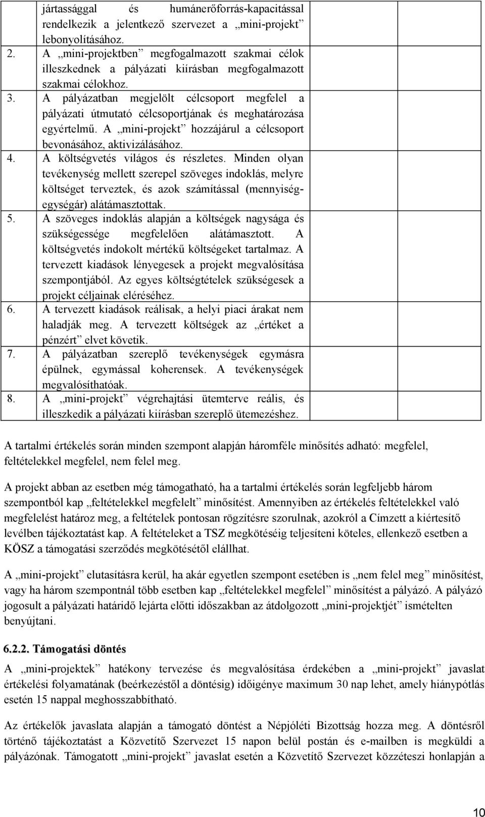 A pályázatban megjelölt célcsoport megfelel a pályázati útmutató célcsoportjának és meghatározása egyértelmű. A mini-projekt hozzájárul a célcsoport bevonásához, aktivizálásához. 4.