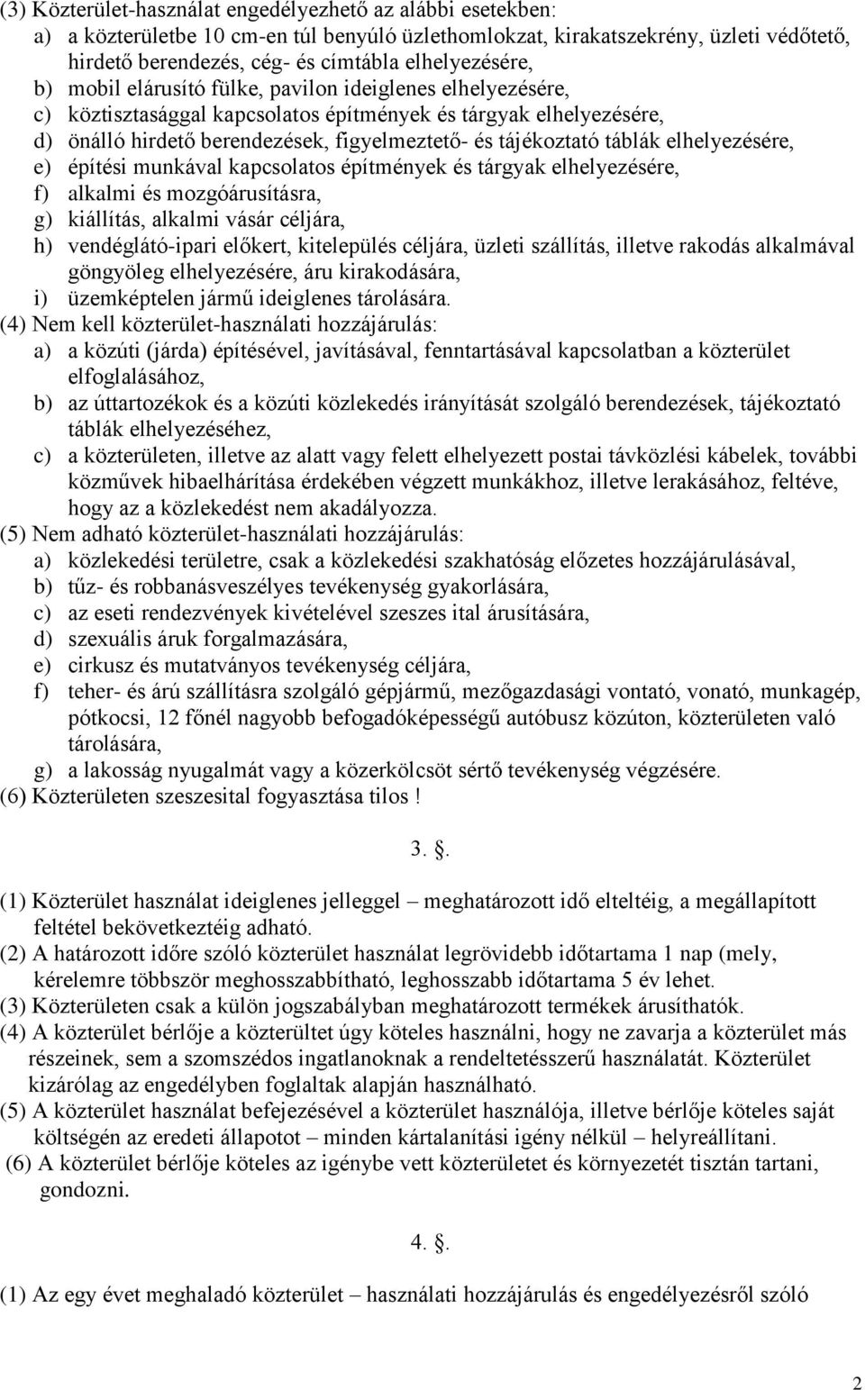 tájékoztató táblák elhelyezésére, e) építési munkával kapcsolatos építmények és tárgyak elhelyezésére, f) alkalmi és mozgóárusításra, g) kiállítás, alkalmi vásár céljára, h) vendéglátó-ipari előkert,