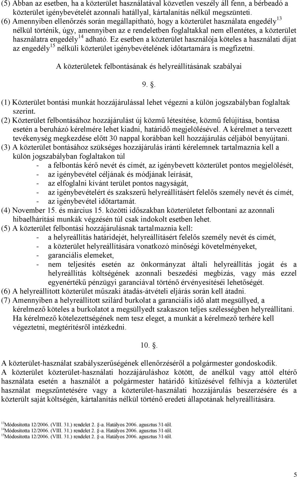 engedély 14 adható. Ez esetben a közterület használója köteles a használati díjat az engedély 15 nélküli közterület igénybevételének időtartamára is megfizetni.