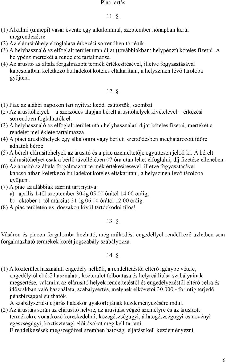 (4) Az árusító az általa forgalmazott termék értékesítésével, illetve fogyasztásával kapcsolatban keletkező hulladékot köteles eltakarítani, a helyszínen lévő tárolóba gyűjteni. 12.