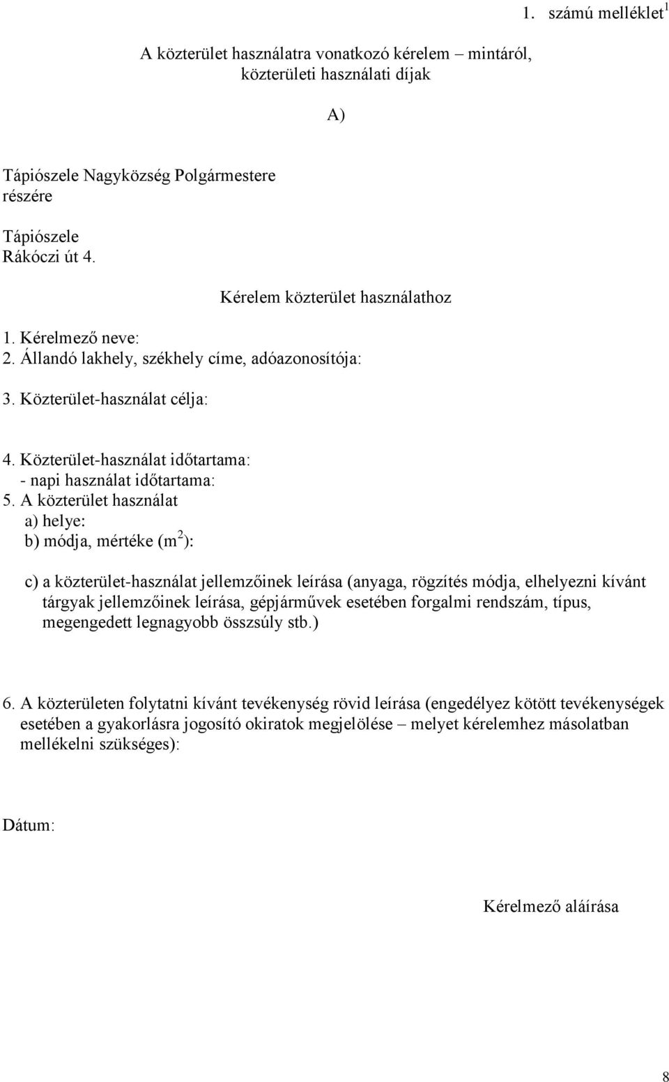 A közterület használat a) helye: b) módja, mértéke (m 2 ): c) a közterület-használat jellemzőinek leírása (anyaga, rögzítés módja, elhelyezni kívánt tárgyak jellemzőinek leírása, gépjárművek esetében