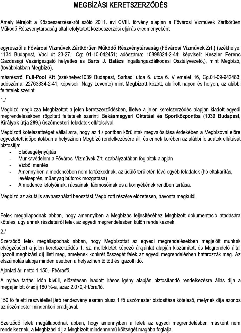 (Fővárosi Vízművek Zrt.) (székhelye: 1134 Budapest, Váci út 23-27.; Cg: 01-10-042451; adószáma: 10898824-2-44; képviseli: Keszler Ferenc Gazdasági Vezérigazgató helyettes és Barts J.