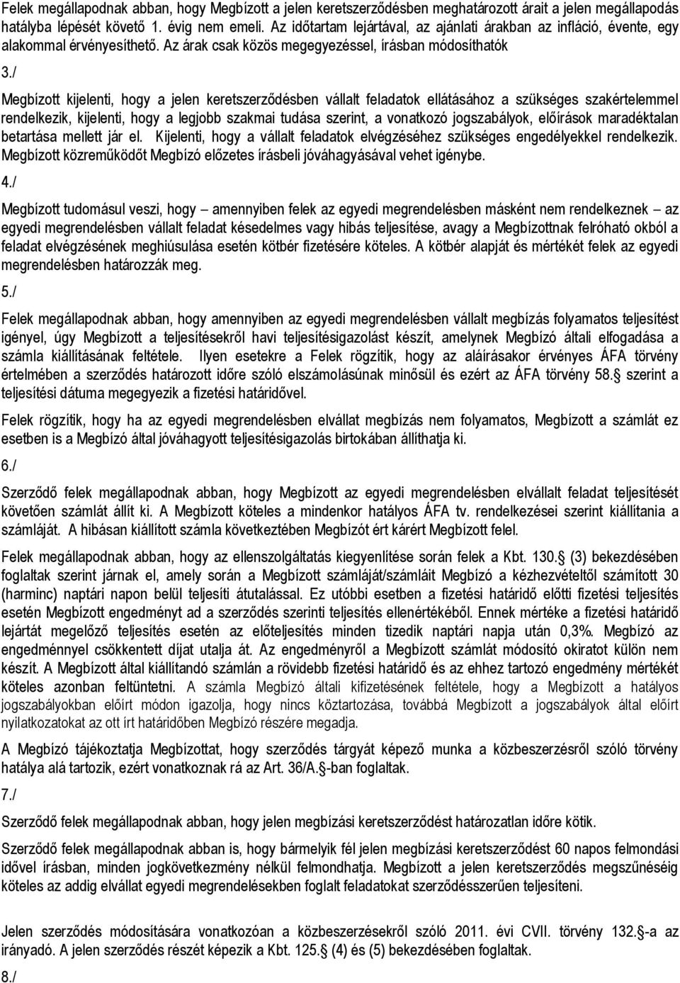 / Megbízott kijelenti, hogy a jelen keretszerződésben vállalt feladatok ellátásához a szükséges szakértelemmel rendelkezik, kijelenti, hogy a legjobb szakmai tudása szerint, a vonatkozó jogszabályok,