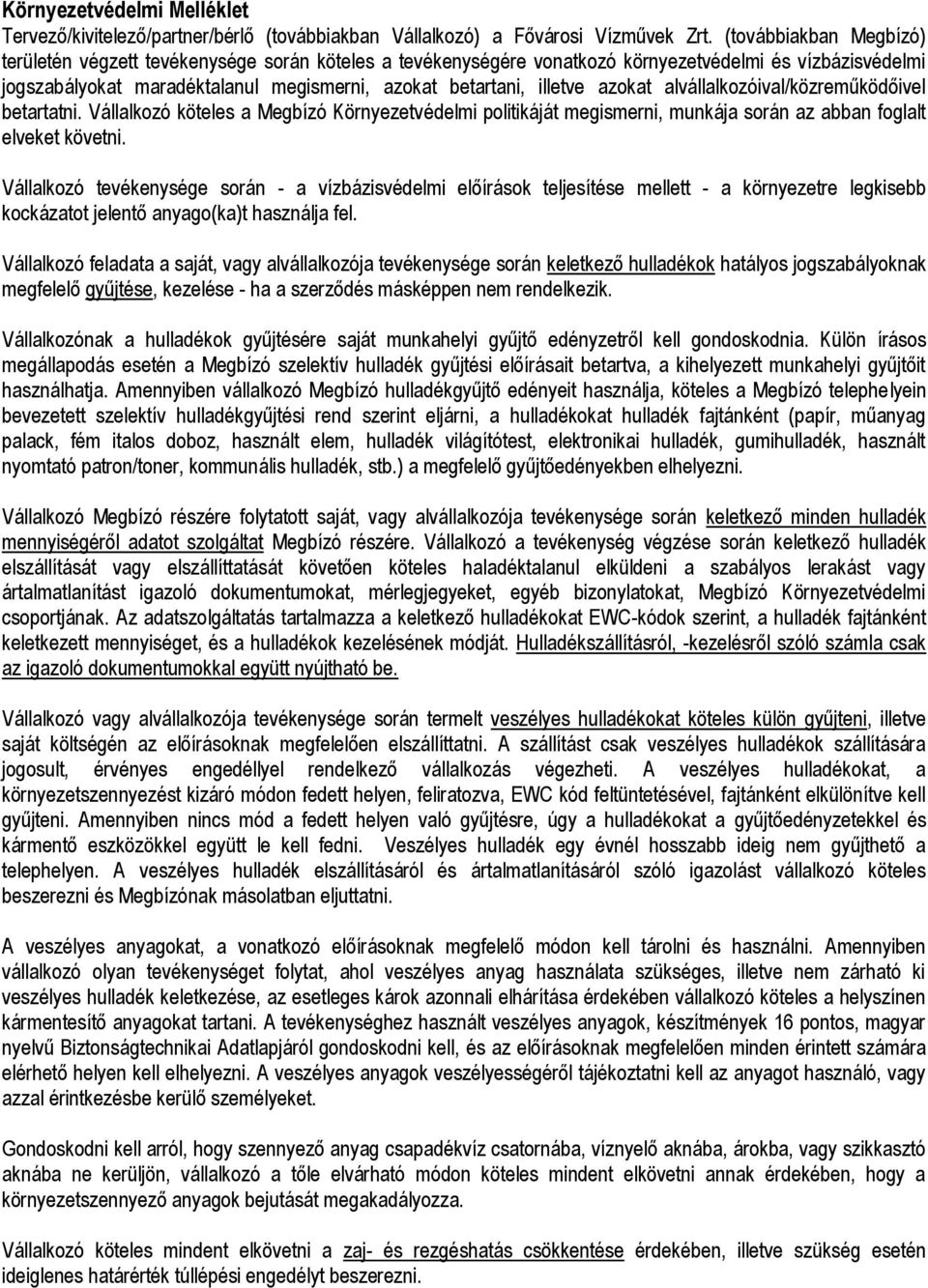 azokat alvállalkozóival/közreműködőivel betartatni. Vállalkozó köteles a Megbízó Környezetvédelmi politikáját megismerni, munkája során az abban foglalt elveket követni.