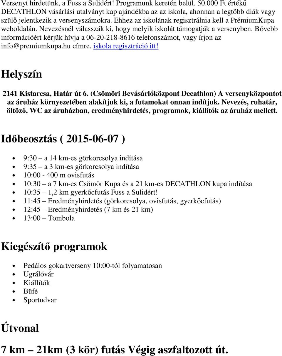 Nevezésnél válasszák ki, hogy melyik iskolát támogatják a versenyben. Bővebb információért kérjük hívja a 06-20-218-8616 telefonszámot, vagy írjon az info@premiumkupa.hu címre.