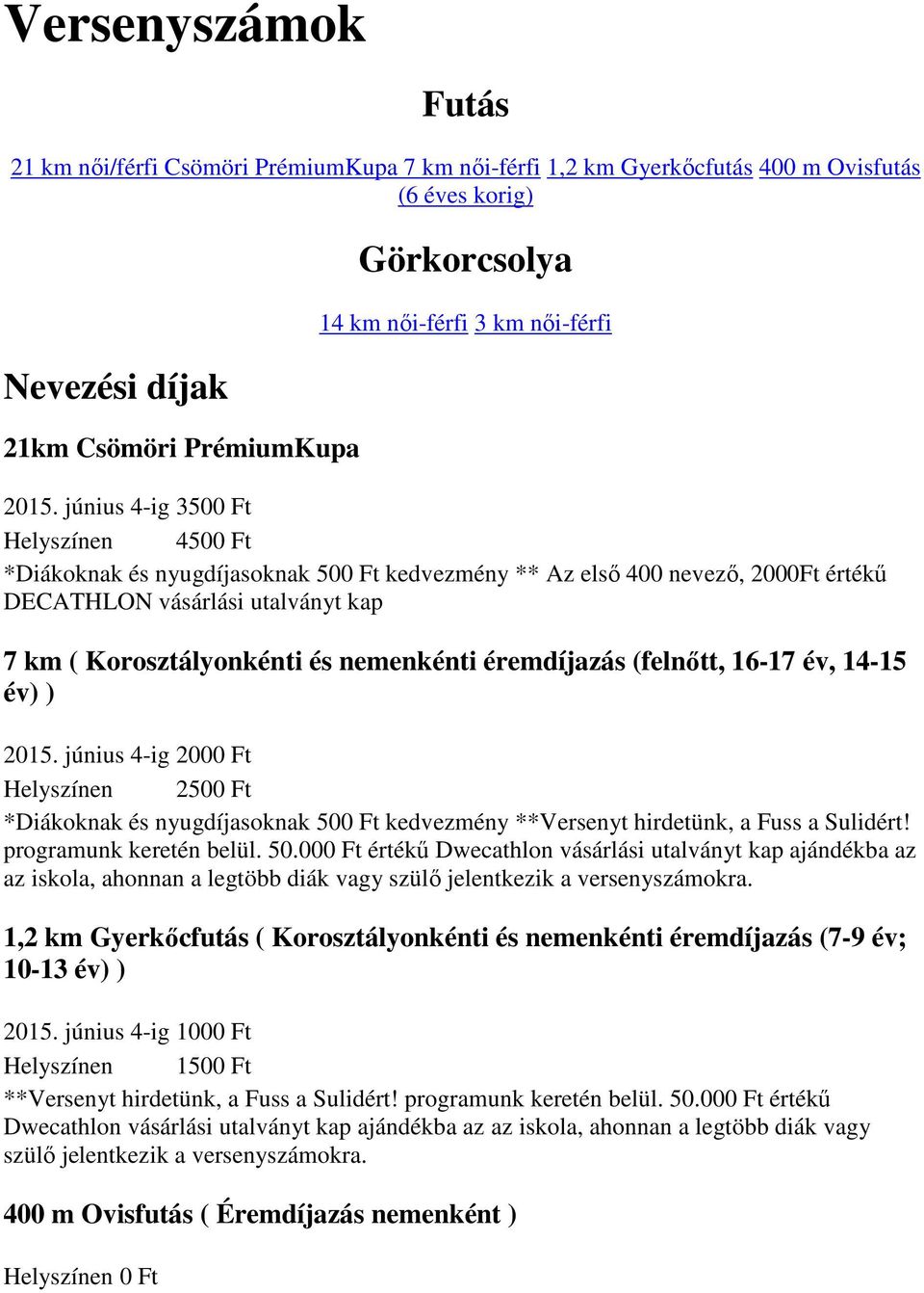 június 4-ig 3500 Ft Helyszínen 4500 Ft *Diákoknak és nyugdíjasoknak 500 Ft kedvezmény ** Az első 400 nevező, 2000Ft értékű DECATHLON vásárlási utalványt kap 7 km ( Korosztályonkénti és nemenkénti