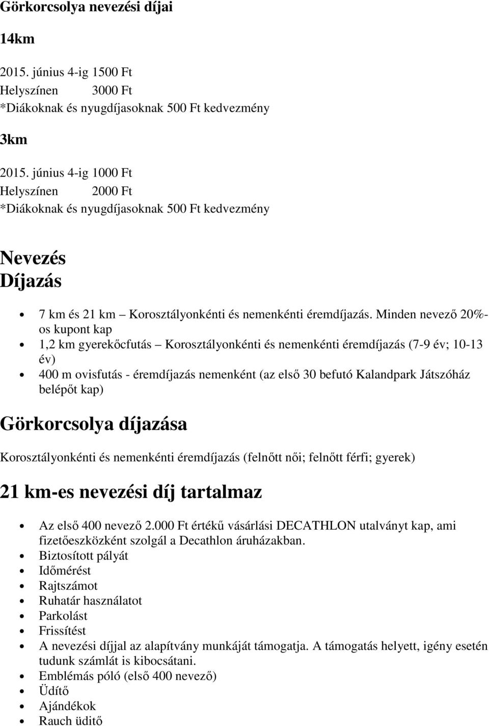 Minden nevező 20%- os kupont kap 1,2 km gyerekőcfutás Korosztályonkénti és nemenkénti éremdíjazás (7-9 év; 10-13 év) 400 m ovisfutás - éremdíjazás nemenként (az első 30 befutó Kalandpark Játszóház