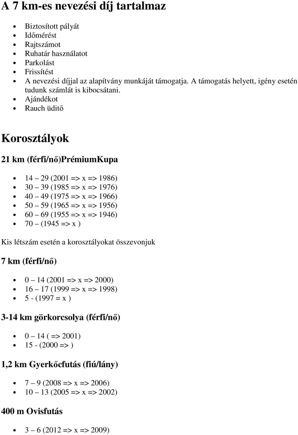 Ajándékot Rauch üditő Korosztályok 21 km (férfi/nő)prémiumkupa 14 29 (2001 => x => 1986) 30 39 (1985 => x => 1976) 40 49 (1975 => x => 1966) 50 59 (1965 => x => 1956) 60 69 (1955 => x =>