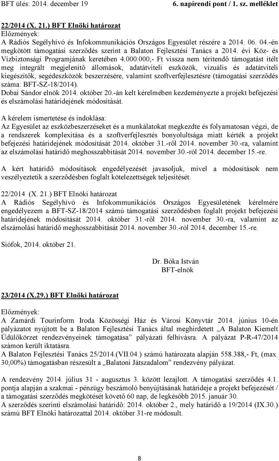 000,- Ft vissza nem térítendő támogatást ítélt meg integrált megjelenítő állomások, adatátviteli eszközök, vizuális és adatátviteli kiegészítők, segédeszközök beszerzésére, valamint
