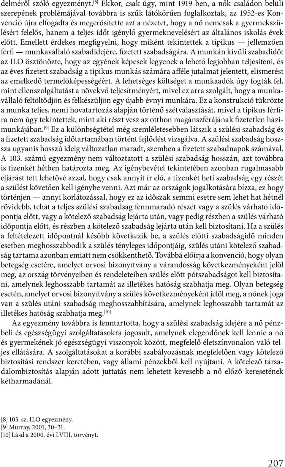 nő nemcsak a gyermekszülésért felelős, hanem a teljes időt igénylő gyermeknevelésért az általános iskolás évek előtt.