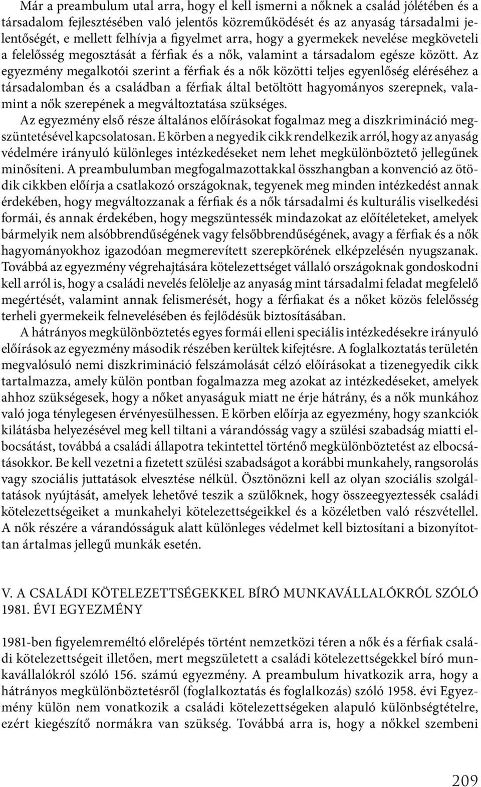 Az egyezmény megalkotói szerint a férfiak és a nők közötti teljes egyenlőség eléréséhez a társadalomban és a családban a férfiak által betöltött hagyományos szerepnek, valamint a nők szerepének a