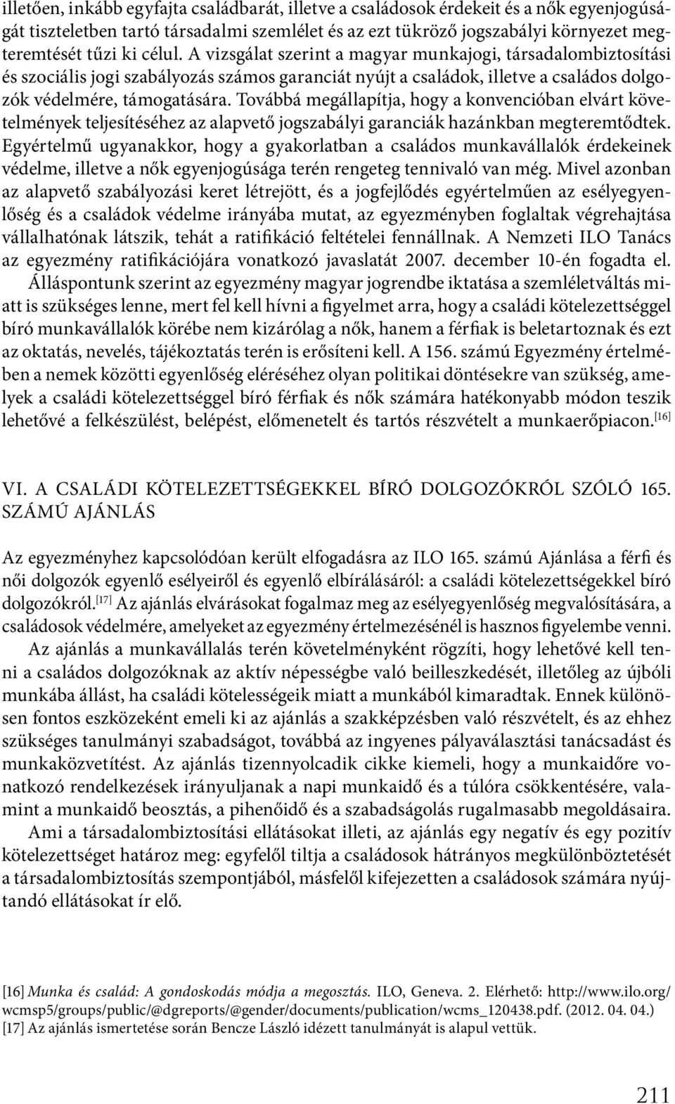 Továbbá megállapítja, hogy a konvencióban elvárt követelmények teljesítéséhez az alapvető jogszabályi garanciák hazánkban megteremtődtek.