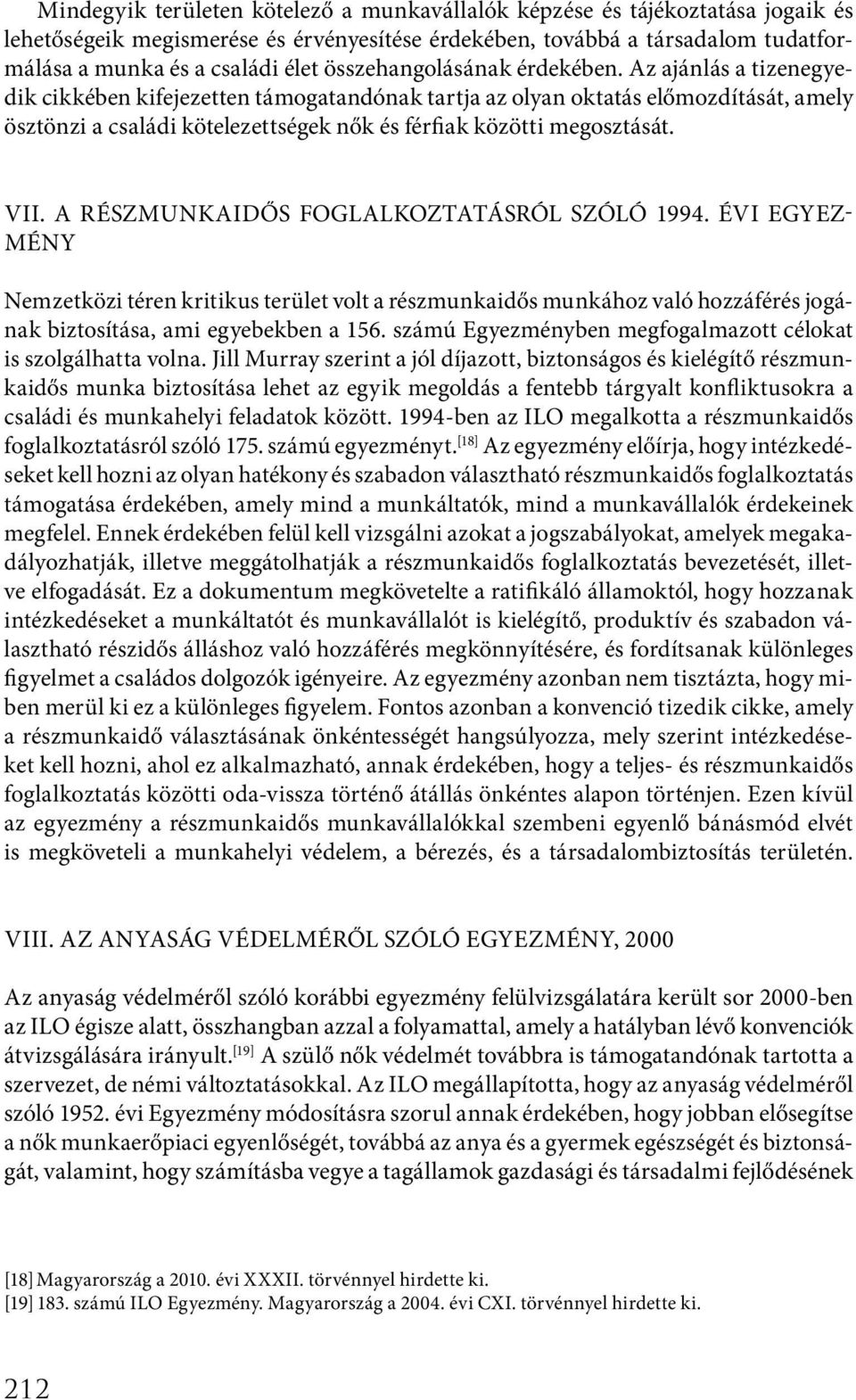 Az ajánlás a tizenegyedik cikkében kifejezetten támogatandónak tartja az olyan oktatás előmozdítását, amely ösztönzi a családi kötelezettségek nők és férfiak közötti megosztását. VII.