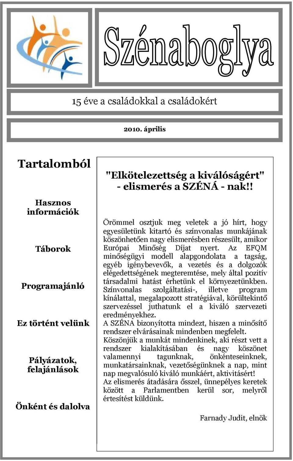 ! Örömmel osztjuk meg veletek a jó hírt, hogy egyesületünk kitartó és színvonalas munkájának köszönhetően nagy elismerésben részesült, amikor Európai Minőség Díjat nyert.