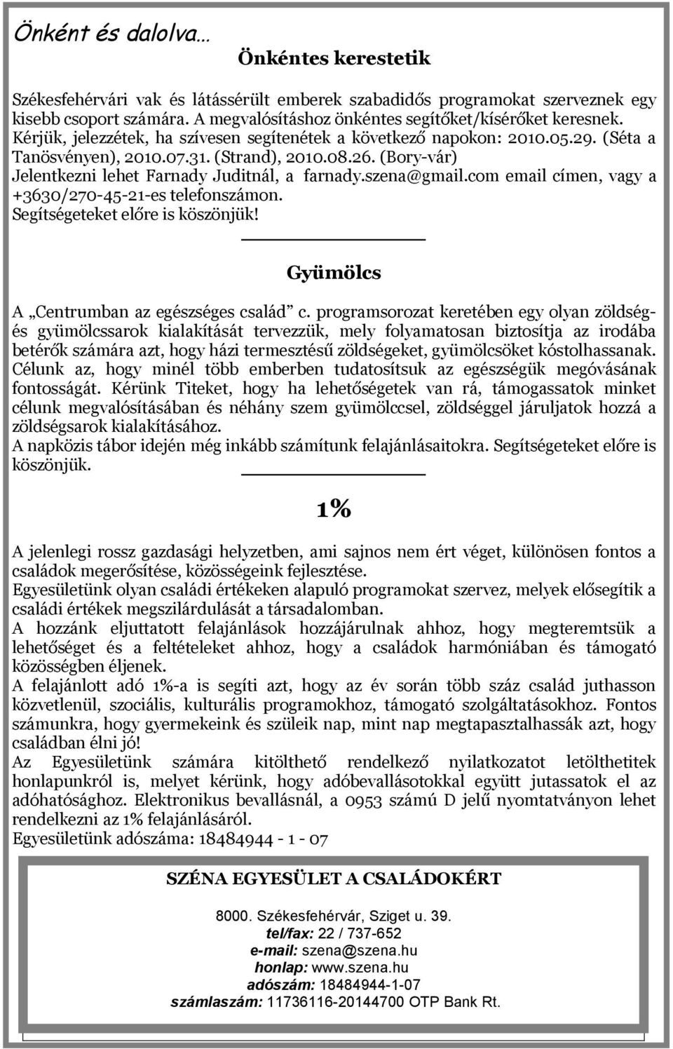 szena@gmail.com email címen, vagy a +3630/270-45-21-es telefonszámon. Segítségeteket előre is köszönjük! Gyümölcs A Centrumban az egészséges család c.