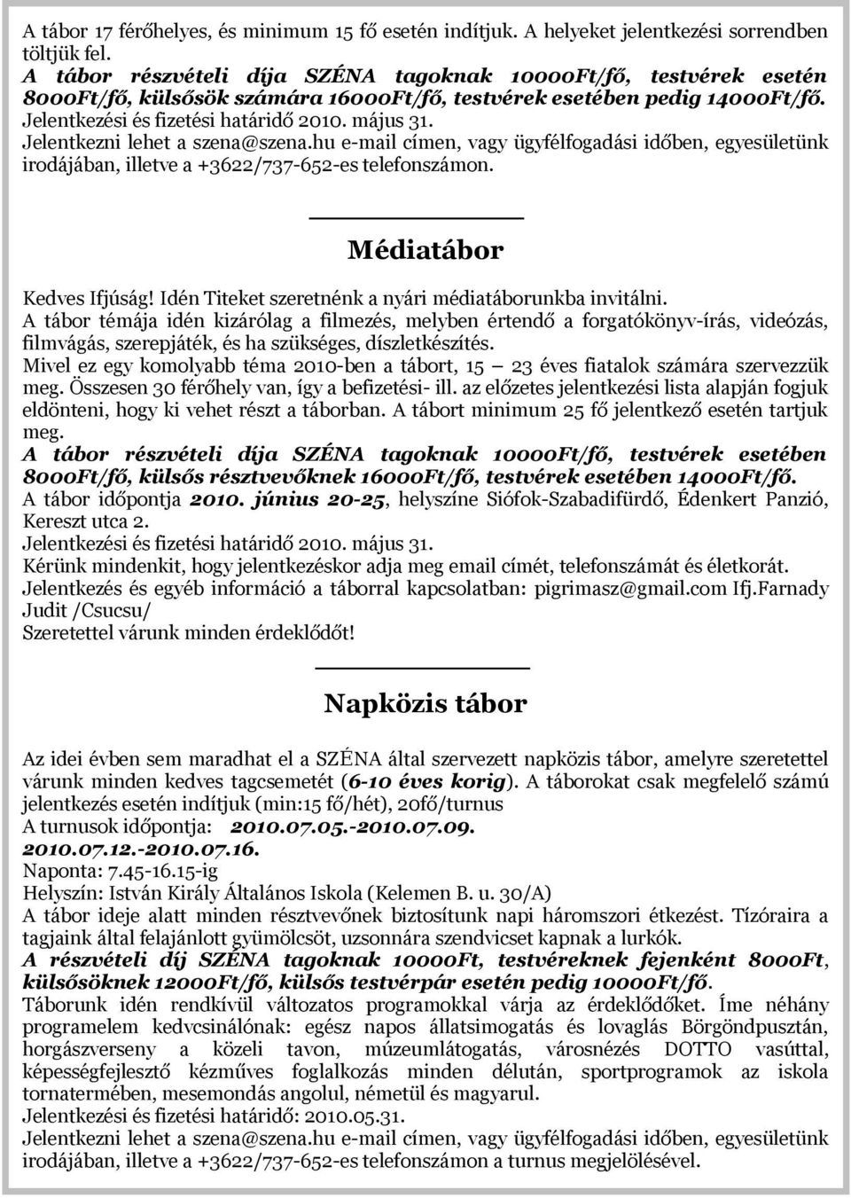 Jelentkezni lehet a szena@szena.hu e-mail címen, vagy ügyfélfogadási időben, egyesületünk irodájában, illetve a +3622/737-652-es telefonszámon. Médiatábor Kedves Ifjúság!