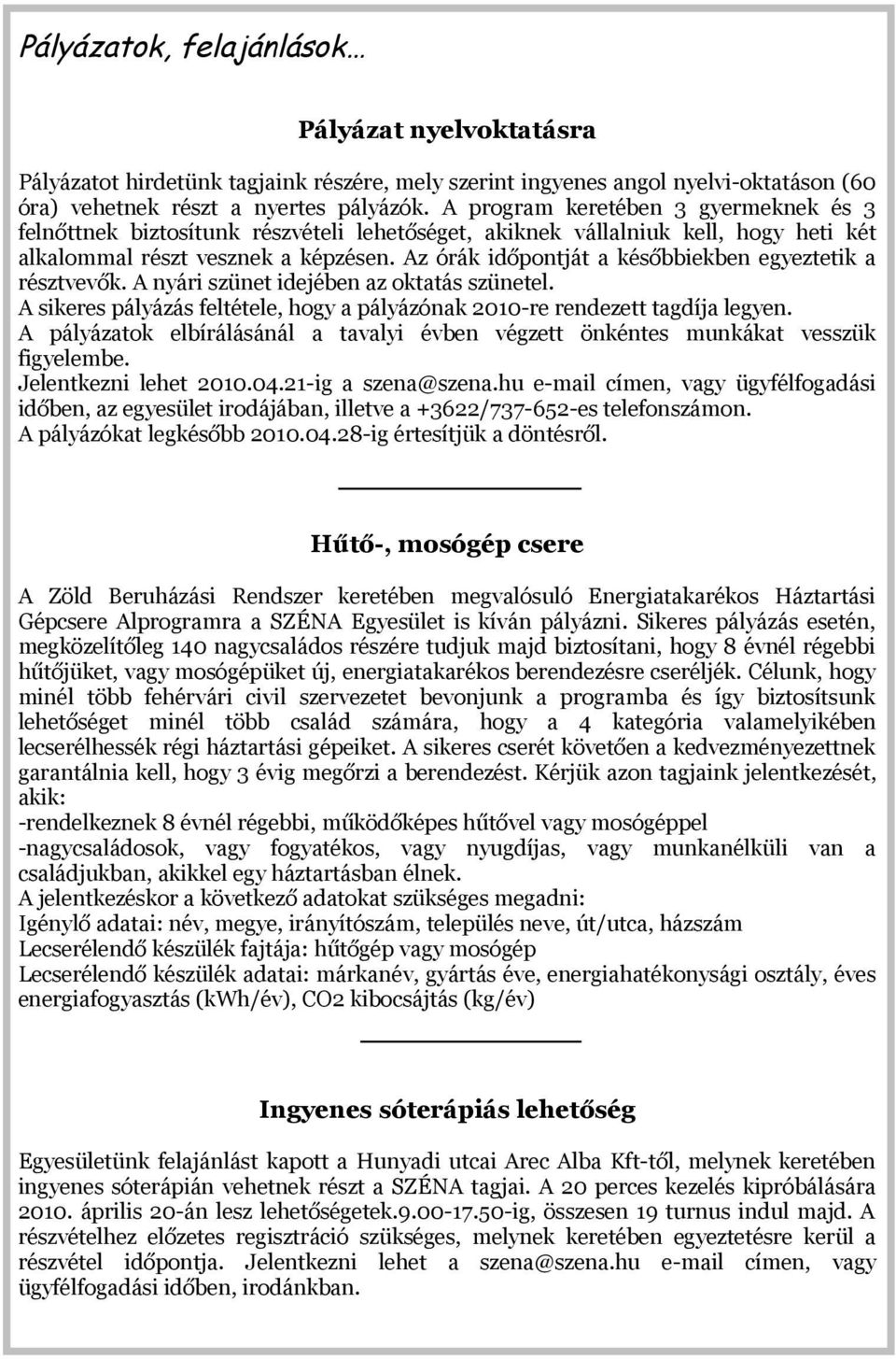Az órák időpontját a későbbiekben egyeztetik a résztvevők. A nyári szünet idejében az oktatás szünetel. A sikeres pályázás feltétele, hogy a pályázónak 2010-re rendezett tagdíja legyen.