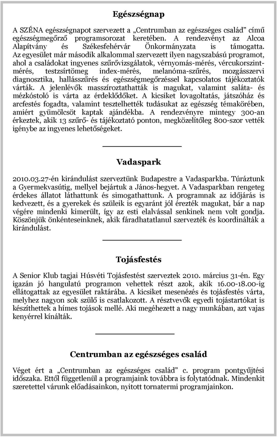 Az egyesület már második alkalommal szervezett ilyen nagyszabású programot, ahol a családokat ingyenes szűrővizsgálatok, vérnyomás-mérés, vércukorszintmérés, testzsírtömeg index-mérés,