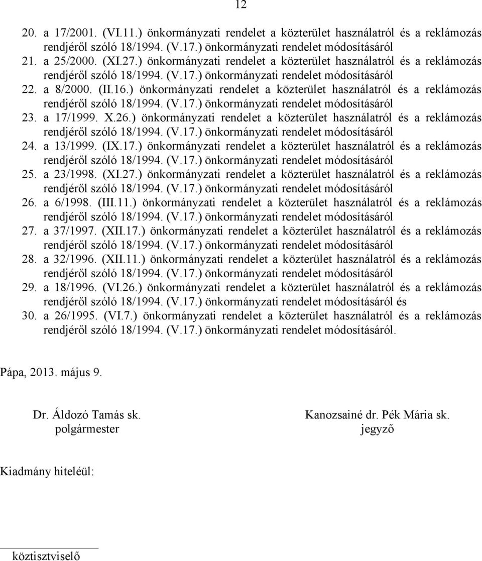 a 23/1998. (XI.27.) önkormányzati rendelet a közterület használatról és a reklámozás 26. a 6/1998. (III.11.) önkormányzati rendelet a közterület használatról és a reklámozás 27. a 37/1997. (XII.17.