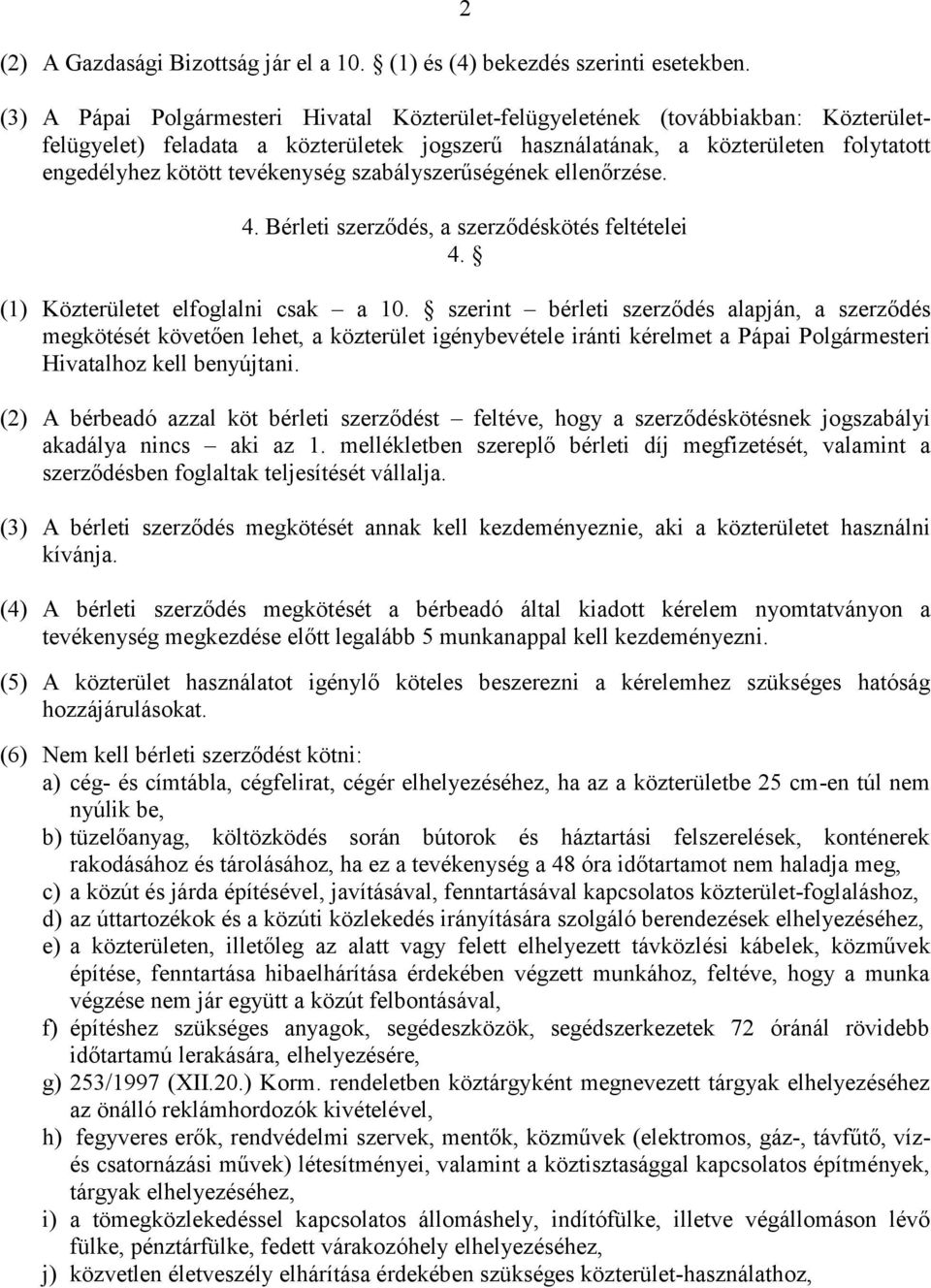 tevékenység szabályszerűségének ellenőrzése. 4. Bérleti szerződés, a szerződéskötés feltételei 4. (1) Közterületet elfoglalni csak a 10.
