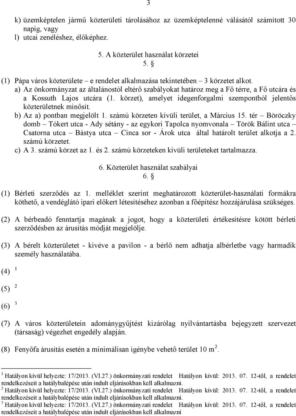 körzet), amelyet idegenforgalmi szempontból jelentős közterületnek minősít. b) Az a) pontban megjelölt 1. számú körzeten kívüli terület, a Március 15.