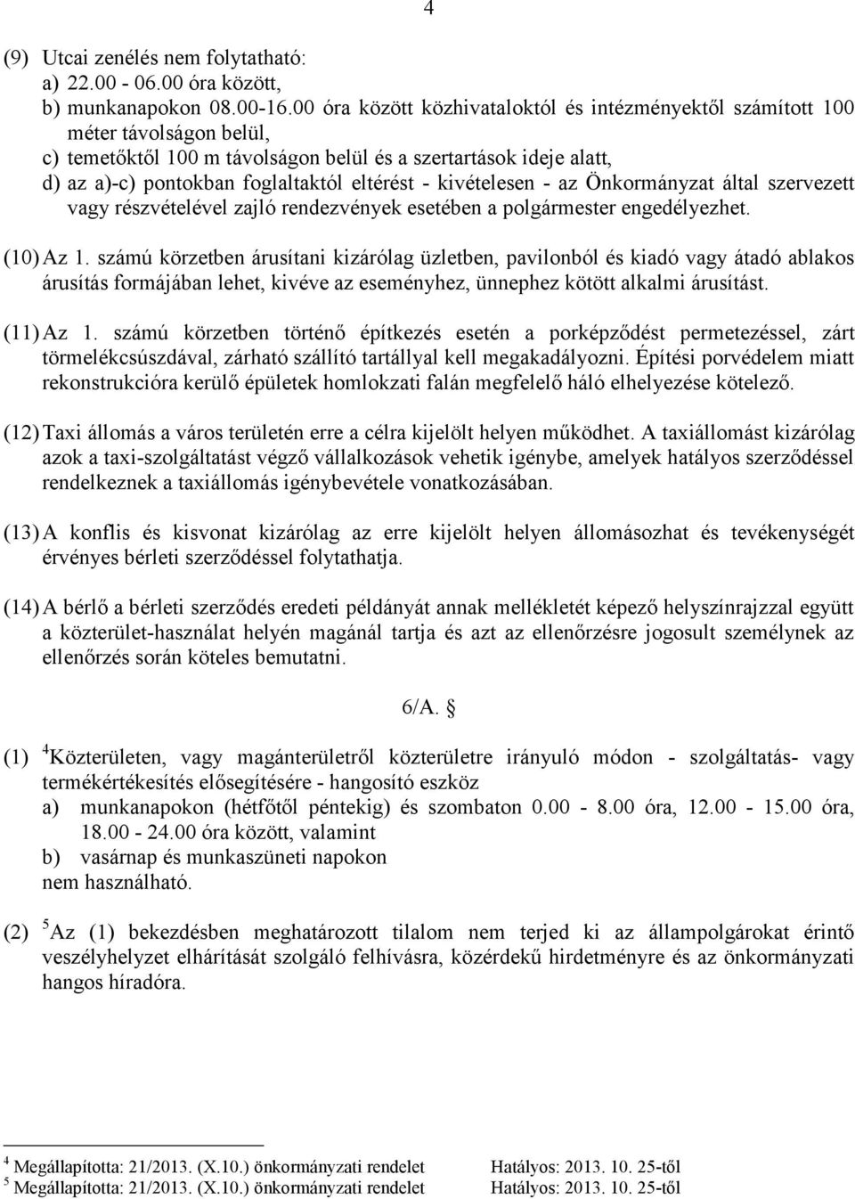 kivételesen - az Önkormányzat által szervezett vagy részvételével zajló rendezvények esetében a polgármester engedélyezhet. (10) Az 1.